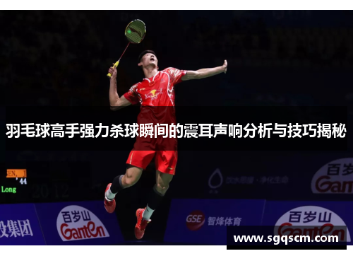 羽毛球高手强力杀球瞬间的震耳声响分析与技巧揭秘