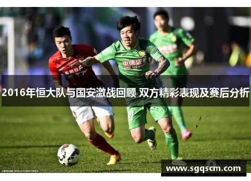 2016年恒大队与国安激战回顾 双方精彩表现及赛后分析